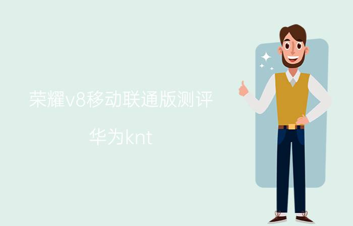 荣耀v8移动联通版测评 华为knt